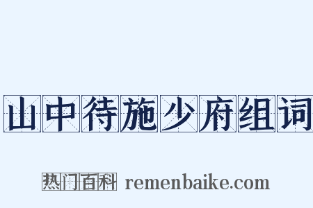 山中待施少府组词是什么意思的图片